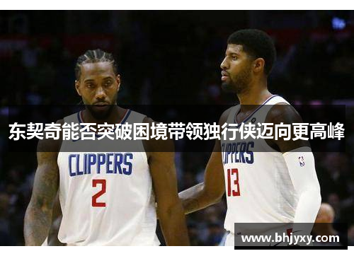 东契奇能否突破困境带领独行侠迈向更高峰