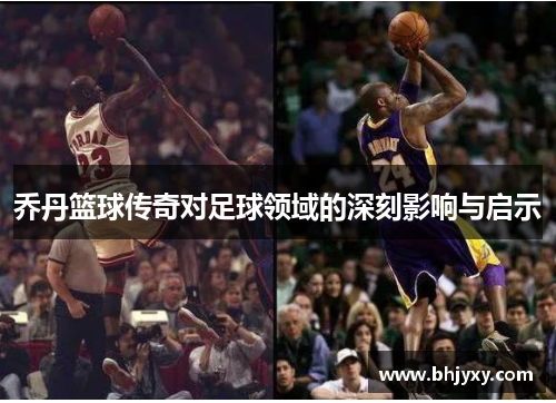 乔丹篮球传奇对足球领域的深刻影响与启示